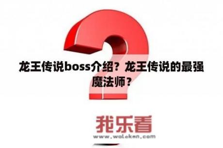 龙王传说boss介绍？龙王传说的最强魔法师？