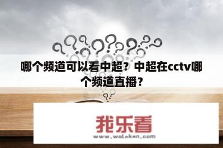 哪个频道可以看中超？中超在cctv哪个频道直播？