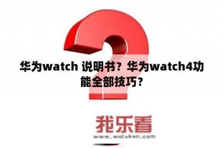 华为watch 说明书？华为watch4功能全部技巧？