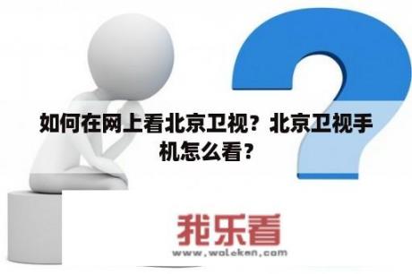 如何在网上看北京卫视？北京卫视手机怎么看？