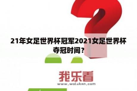 21年女足世界杯冠军2021女足世界杯夺冠时间？