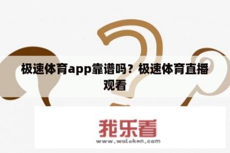 极速体育app靠谱吗？极速体育直播观看