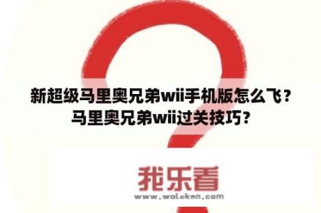 新超级马里奥兄弟wii手机版怎么飞？马里奥兄弟wii过关技巧？