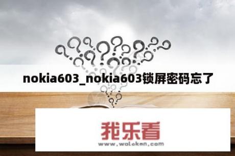 nokia603_nokia603锁屏密码忘了