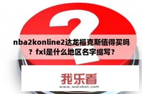 nba2konline2达龙福克斯值得买吗？fxl是什么地区名字缩写？