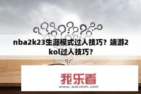 nba2k23生涯模式过人技巧？端游2kol过人技巧？