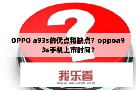 OPPO a93s的优点和缺点？oppoa93s手机上市时间？