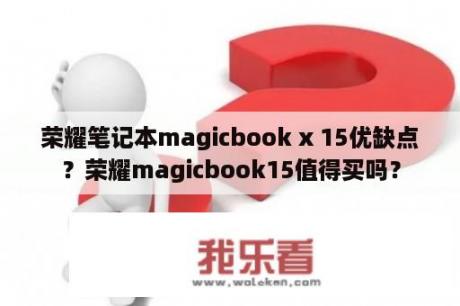 荣耀笔记本magicbook x 15优缺点？荣耀magicbook15值得买吗？