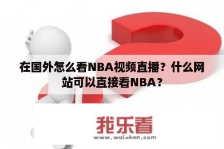 在国外怎么看NBA视频直播？什么网站可以直接看NBA？