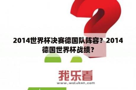 2014世界杯决赛德国队阵容？2014德国世界杯战绩？