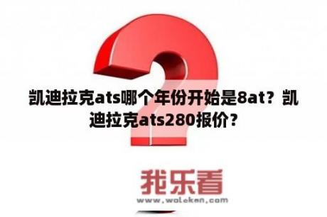 凯迪拉克ats哪个年份开始是8at？凯迪拉克ats280报价？