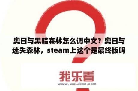 奥日与黑暗森林怎么调中文？奥日与迷失森林，steam上这个是最终版吗？