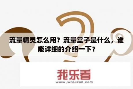 流量精灵怎么用？流量盒子是什么，谁能详细的介绍一下？