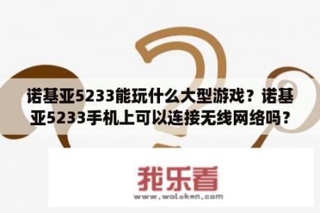 诺基亚5233能玩什么大型游戏？诺基亚5233手机上可以连接无线网络吗？