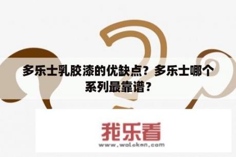 多乐士乳胶漆的优缺点？多乐士哪个系列最靠谱？