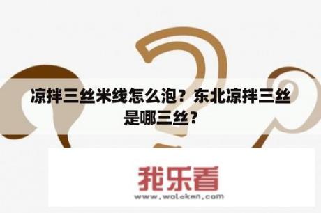 凉拌三丝米线怎么泡？东北凉拌三丝是哪三丝？