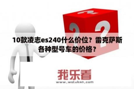 10款凌志es240什么价位？雷克萨斯各种型号车的价格？