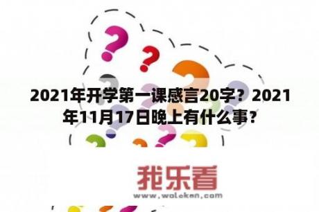 2021年开学第一课感言20字？2021年11月17日晚上有什么事？