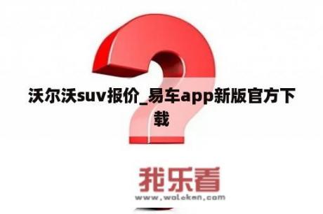 沃尔沃suv报价_易车app新版官方下载