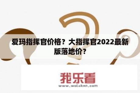 爱玛指挥官价格？大指挥官2022最新版落地价？