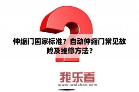 伸缩门国家标准？自动伸缩门常见故障及维修方法？