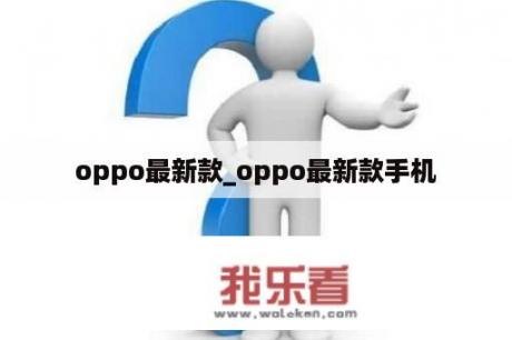 oppo最新款_oppo最新款手机