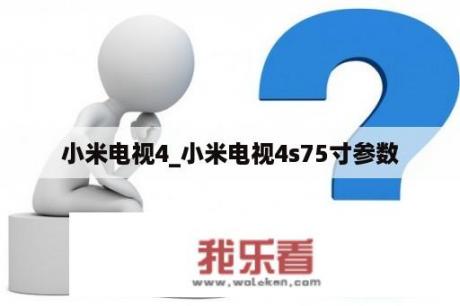 小米电视4_小米电视4s75寸参数