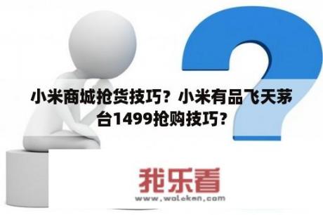 小米商城抢货技巧？小米有品飞天茅台1499抢购技巧？