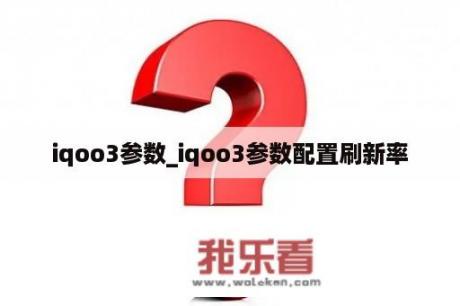 iqoo3参数_iqoo3参数配置刷新率