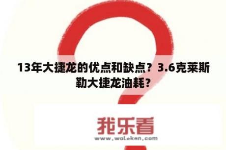 13年大捷龙的优点和缺点？3.6克莱斯勒大捷龙油耗？