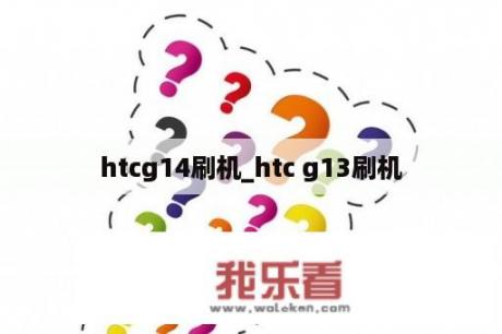 htcg14刷机_htc g13刷机