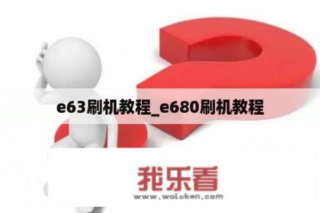 e63刷机教程_e680刷机教程