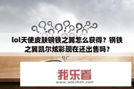 lol天使皮肤钢铁之翼怎么获得？钢铁之翼凯尔炫彩现在还出售吗？