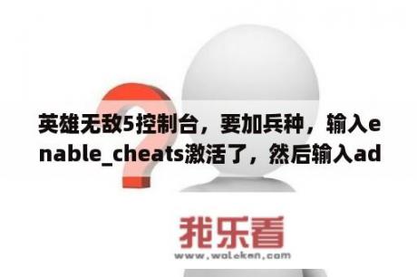 英雄无敌5控制台，要加兵种，输入enable_cheats激活了，然后输入add_army 0,1要加兵种，可是不可以加？英雄无敌5运行速度太卡，有什么办法？