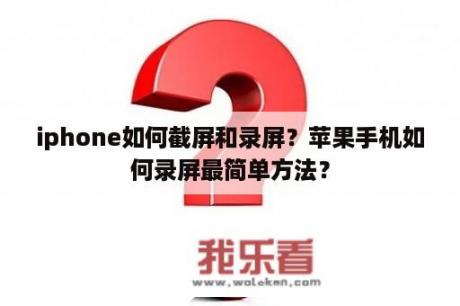 iphone如何截屏和录屏？苹果手机如何录屏最简单方法？