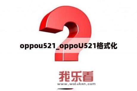 oppou521_oppoU521格式化