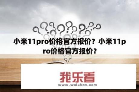 小米11pro价格官方报价？小米11pro价格官方报价？