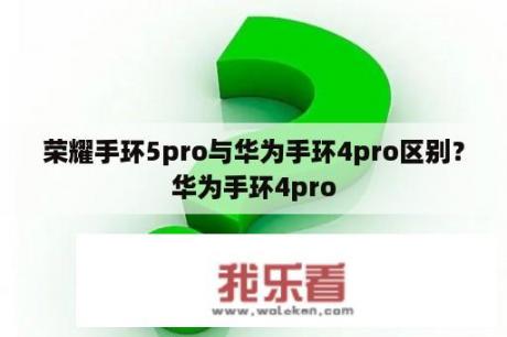 荣耀手环5pro与华为手环4pro区别？华为手环4pro