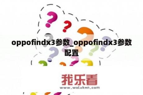 oppofindx3参数_oppofindx3参数配置