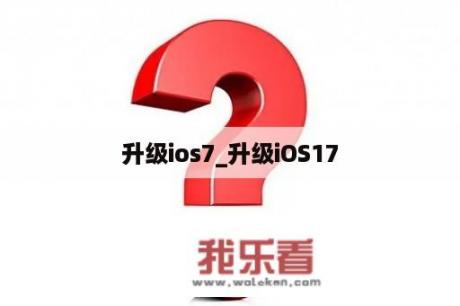 升级ios7_升级iOS17