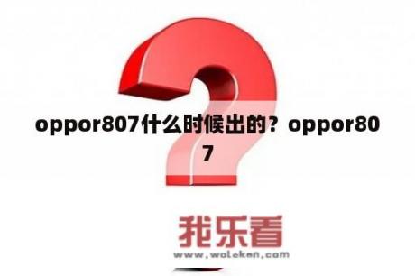 oppor807什么时候出的？oppor807