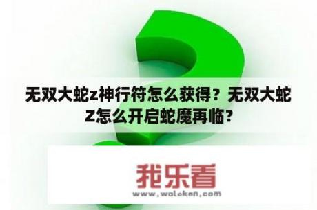 无双大蛇z神行符怎么获得？无双大蛇Z怎么开启蛇魔再临？