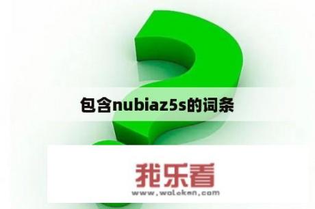 包含nubiaz5s的词条