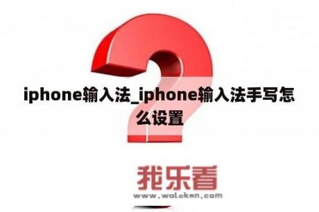 iphone输入法_iphone输入法手写怎么设置