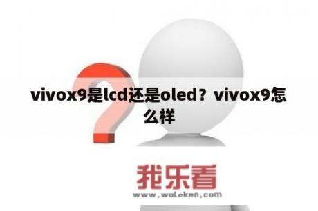 vivox9是lcd还是oled？vivox9怎么样