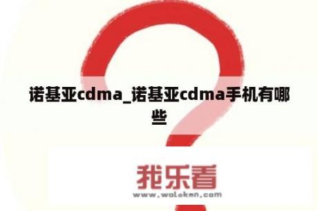 诺基亚cdma_诺基亚cdma手机有哪些