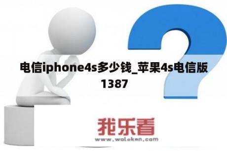 电信iphone4s多少钱_苹果4s电信版1387