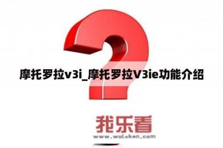 摩托罗拉v3i_摩托罗拉V3ie功能介绍