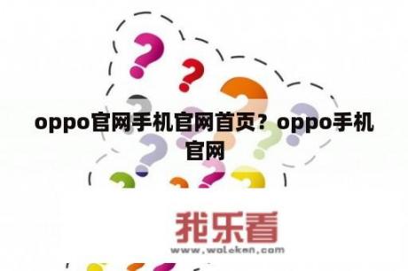 oppo官网手机官网首页？oppo手机官网