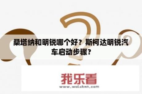 桑塔纳和明锐哪个好？斯柯达明锐汽车启动步骤？